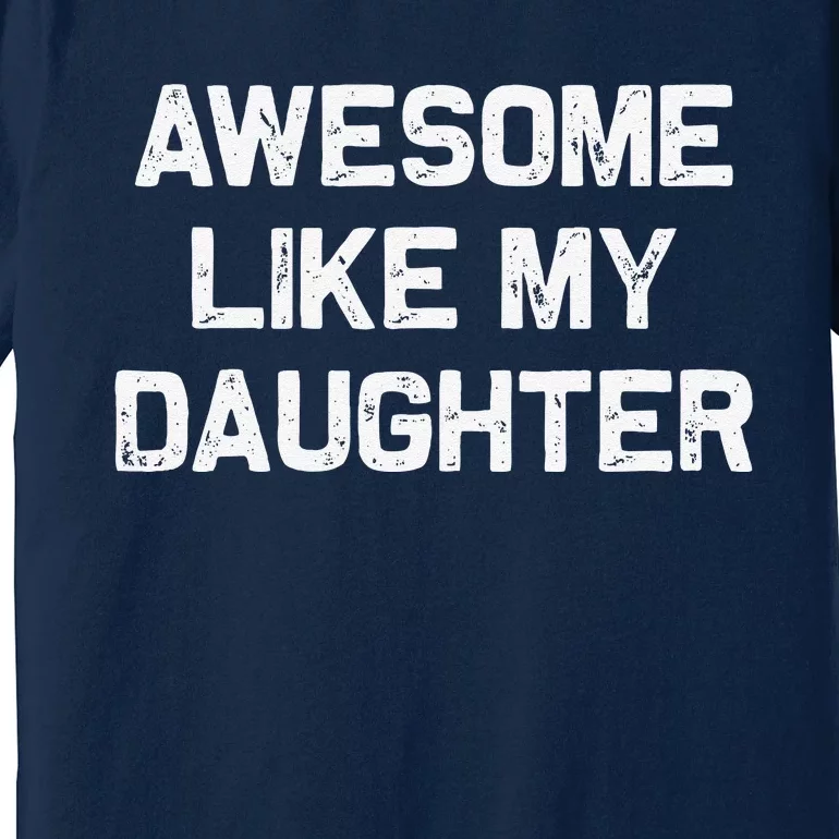 Awesome Like My Daughter Gifts Funny Fathers Day Dad Premium T-Shirt