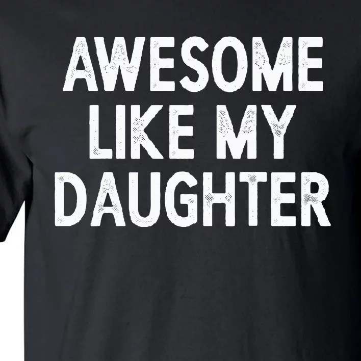 Awesome Like My Daughter Gifts Men Funny Fathers Day Dad Tall T-Shirt