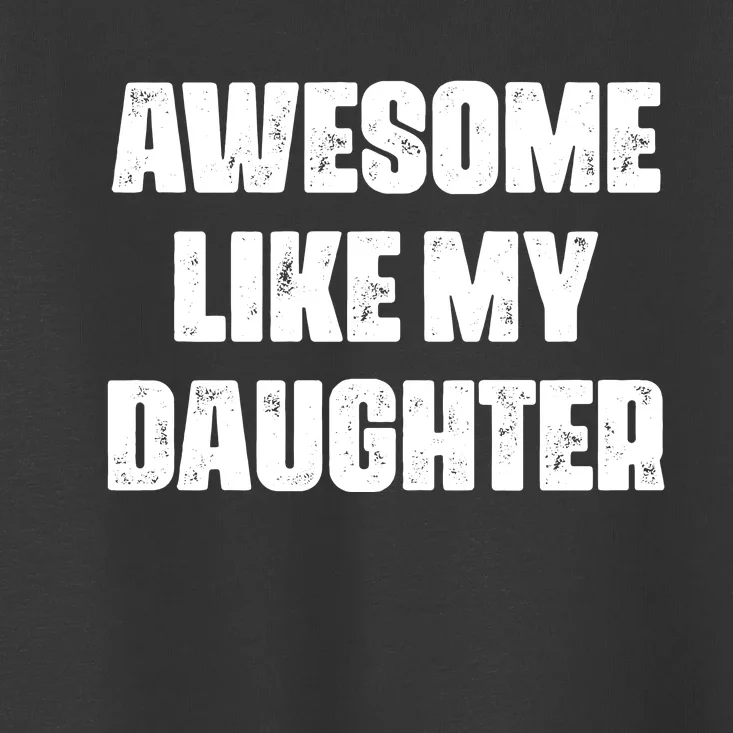 Awesome Like My Daughter Mother's Day Father's Day Mom Dad Toddler T-Shirt