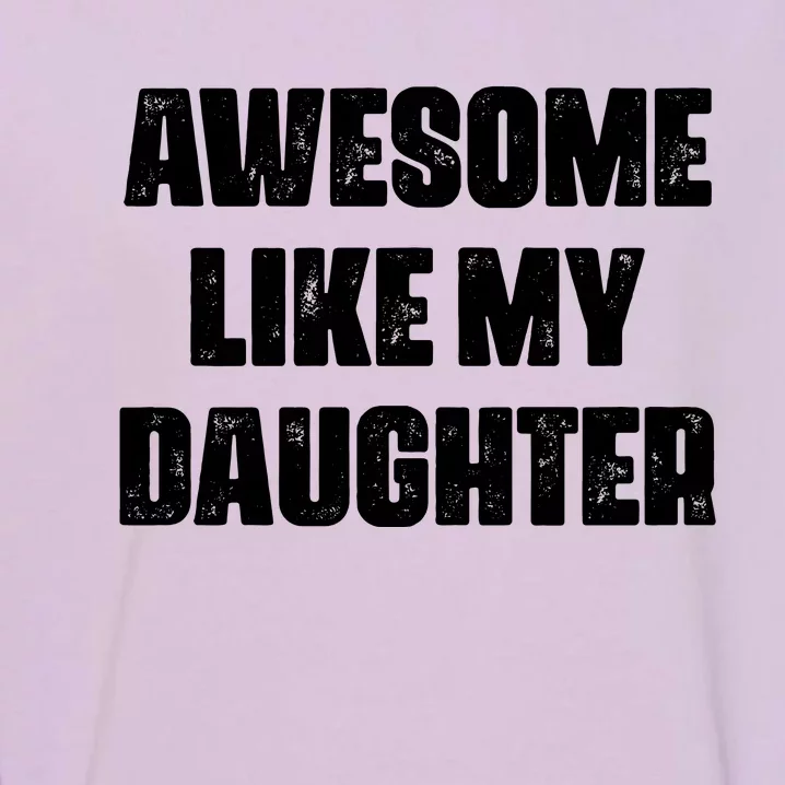 Awesome Like My Daughter Mother's Day Father's Day Mom Dad Garment-Dyed Sweatshirt