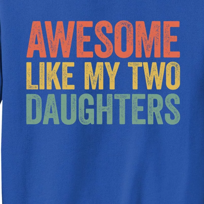 Awesome Like My Two Daughters Gift Fathers Day Gift Great Gift Tall Sweatshirt