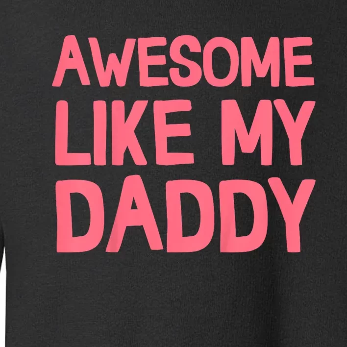 Awesome Like My Daddy FatherS Day Toddler Sweatshirt