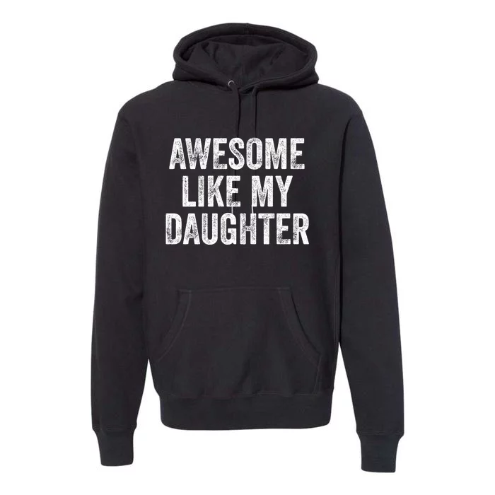 Awesome Like My Daughter Gifts Men Funny Fathers Day Dad Premium Hoodie