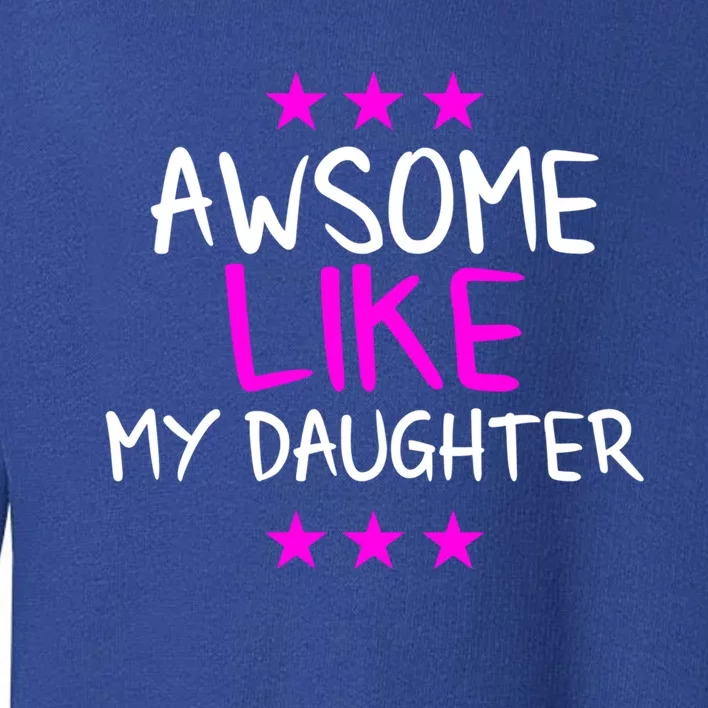 Awesome Like My Daughter Funny Gift Toddler Sweatshirt