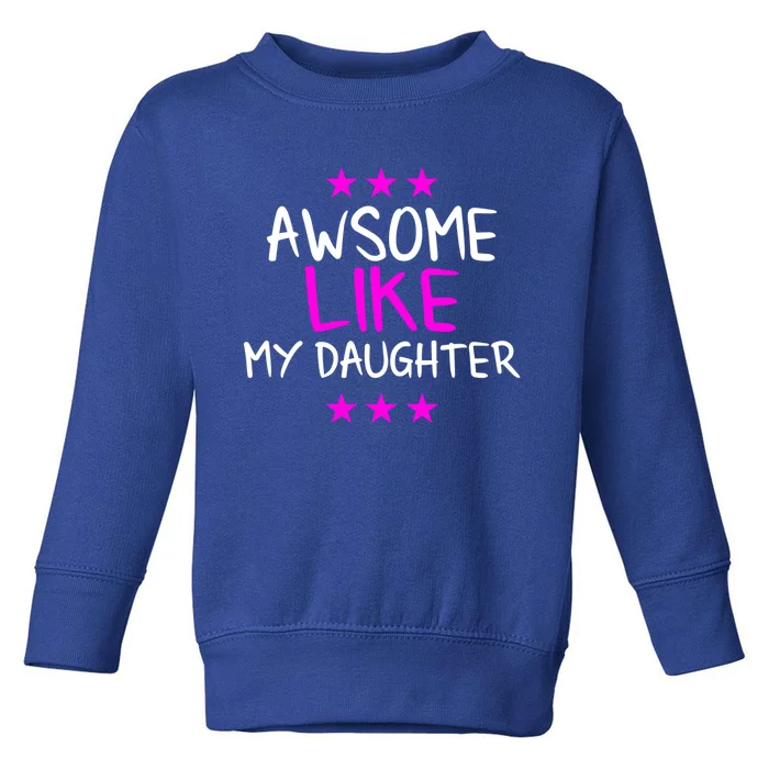 Awesome Like My Daughter Funny Gift Toddler Sweatshirt