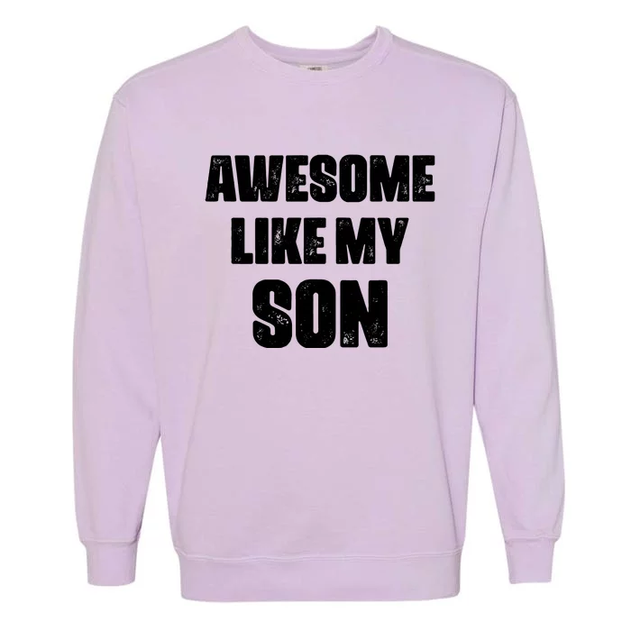 Awesome Like My Son Mother's Day Father's Day Boy Mom Dad Garment-Dyed Sweatshirt