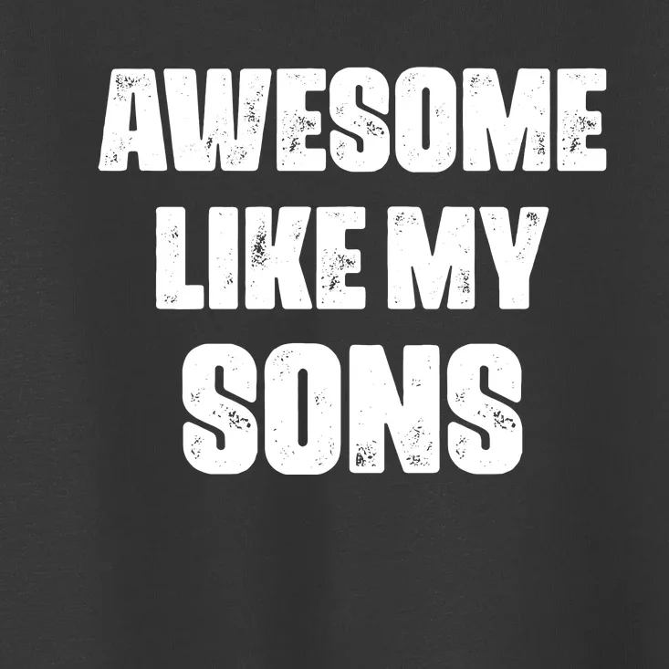 Awesome Like My Sons Mother's Day Father's Day Mom Of Boys Dad Toddler T-Shirt