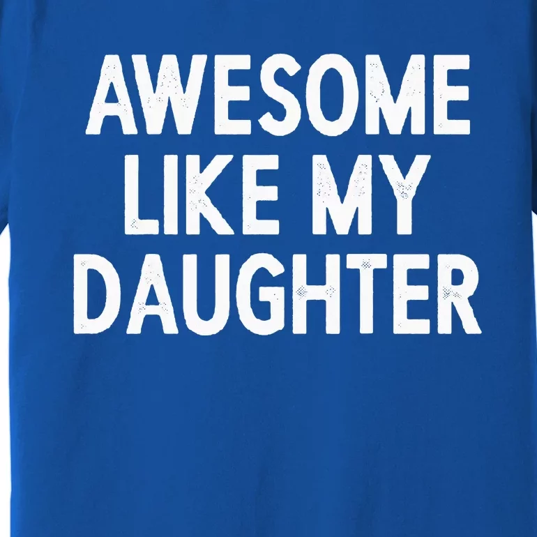 Awesome Like My Daughter Gifts Dad Joke Premium T-Shirt