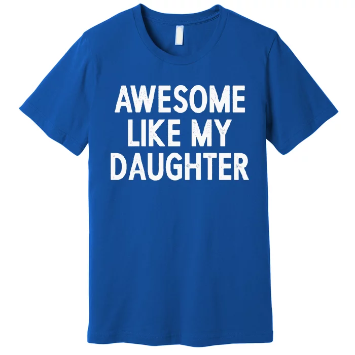 Awesome Like My Daughter Gifts Dad Joke Premium T-Shirt