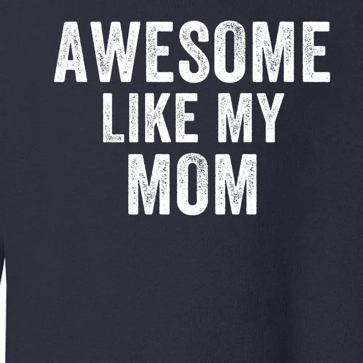 Awesome Like My Mom Funny Mom Mothers Day Mom Jokes Best Mom Ever Cool Mom Toddler Sweatshirt