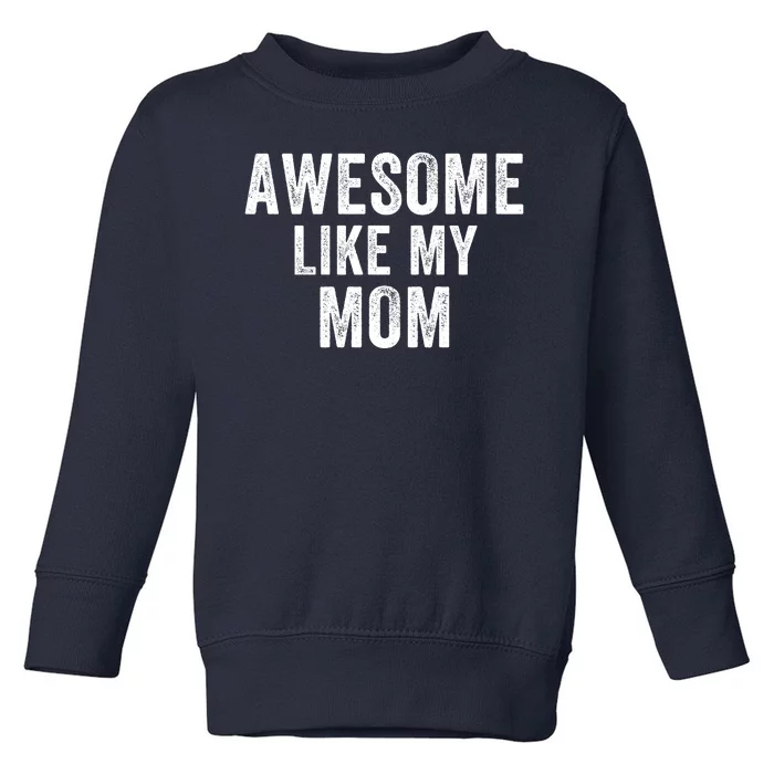 Awesome Like My Mom Funny Mom Mothers Day Mom Jokes Best Mom Ever Cool Mom Toddler Sweatshirt