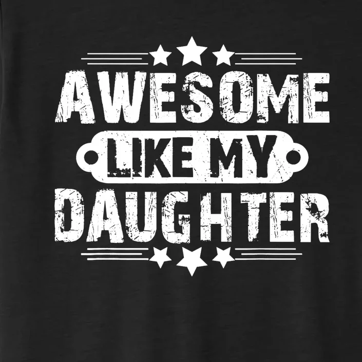 AWESOME LIKE MY DAUGHTER Mothers Father's Day Gift Dad Joke ChromaSoft Performance T-Shirt