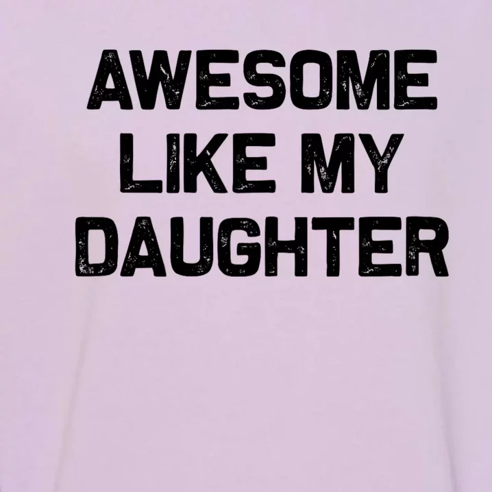 Awesome Like My Daughter Gifts Garment-Dyed Sweatshirt