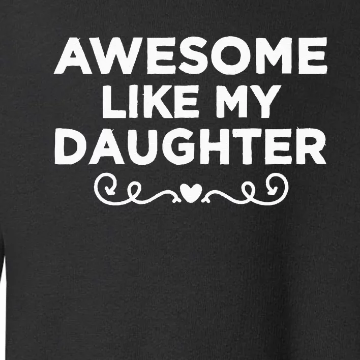 Awesome Like My Daughter Funny Father's Day Dad Toddler Sweatshirt