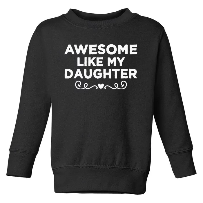 Awesome Like My Daughter Funny Father's Day Dad Toddler Sweatshirt