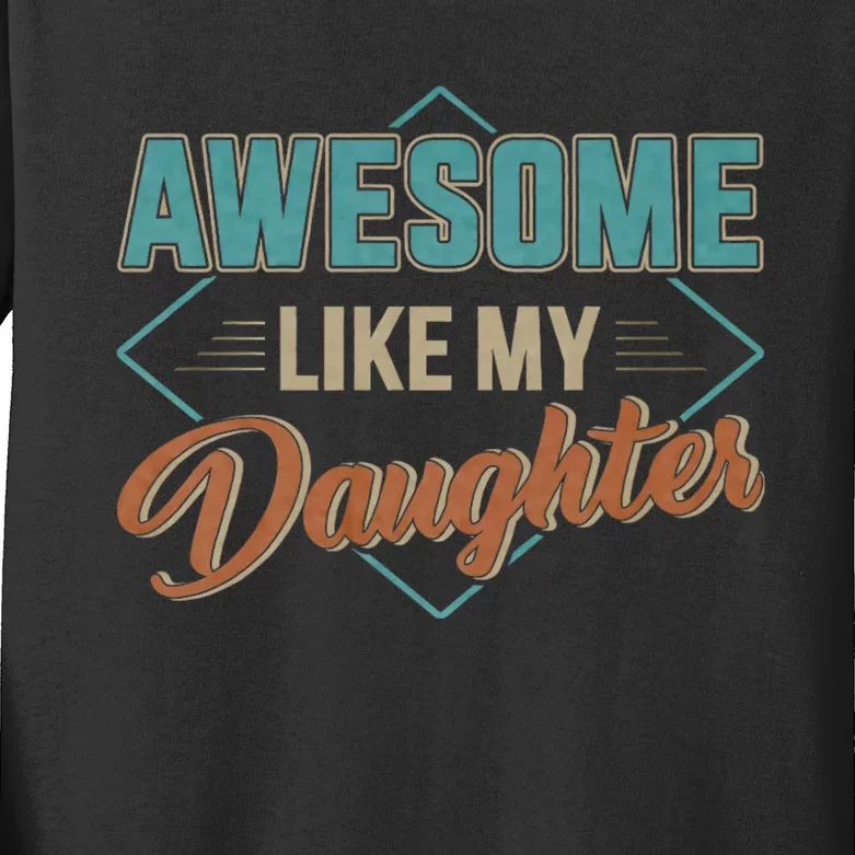 Awesome Like My Daughter For Dad On FatherS Day Kids Long Sleeve Shirt