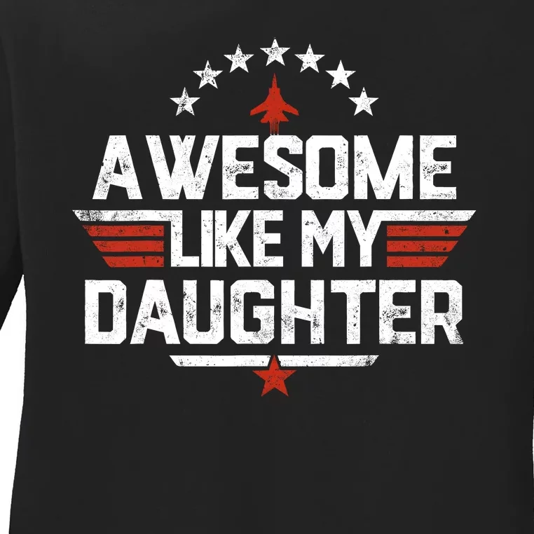 Awesome Like My Daughter Funny Dad Birthday Fathers Day Ladies Long Sleeve Shirt