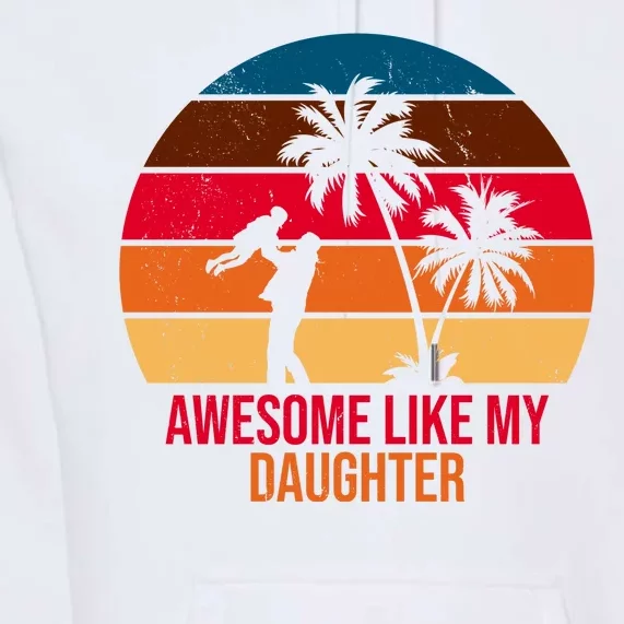 Awesome Like My Daughter Sunset Gift For Dad Premium Hoodie