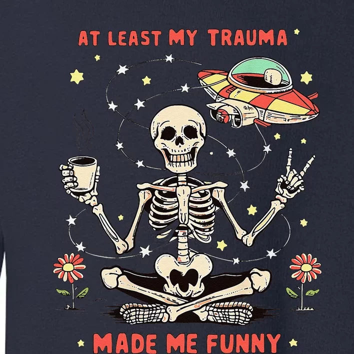 At Least My Trauma Made Me Funny Toddler Sweatshirt