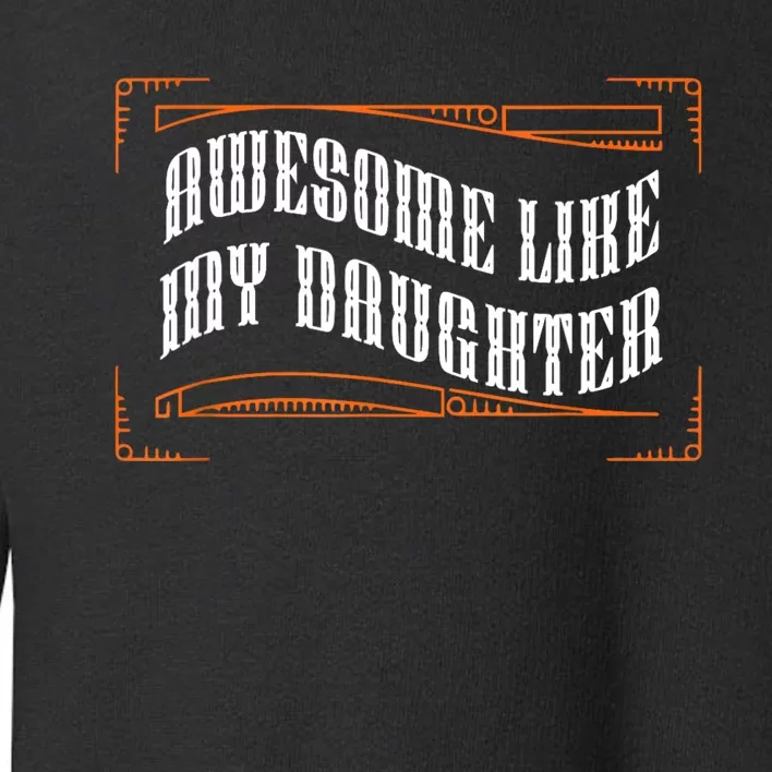 Awesome Like My Daughter Men Funny Fathers Day Dad Toddler Sweatshirt