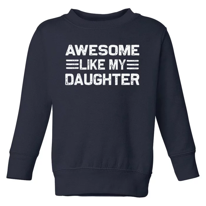 Awesome Like My Daughter Funny Fathers Day Dad Toddler Sweatshirt