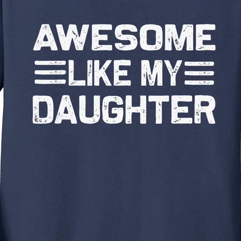 Awesome Like My Daughter Funny Fathers Day Dad Kids Long Sleeve Shirt