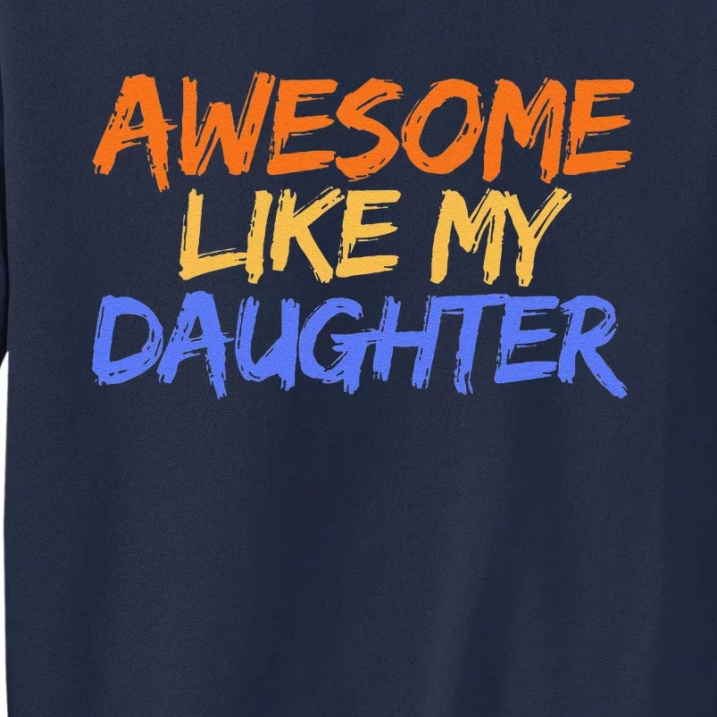 Awesome Like My Daughter Funny Mothers Fathers Day Mom Dad Tall Sweatshirt