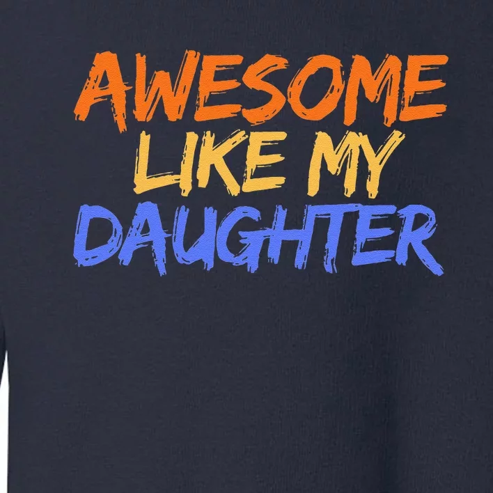 Awesome Like My Daughter Funny Mothers Fathers Day Mom Dad Toddler Sweatshirt