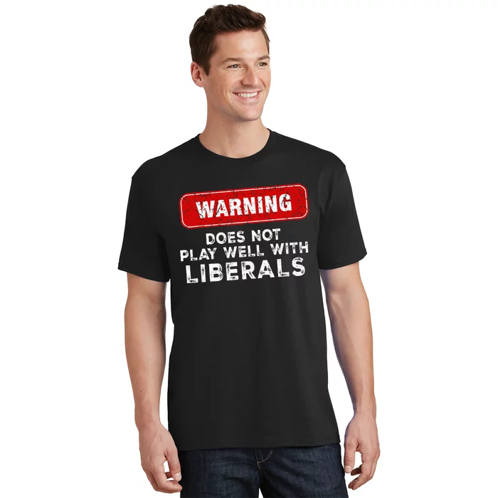 Anti Liberal Republican Does Not Play Well With Liberals T-Shirt