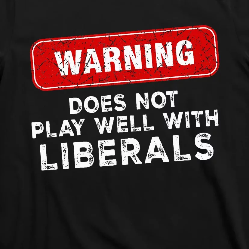 Anti Liberal Republican Does Not Play Well With Liberals T-Shirt