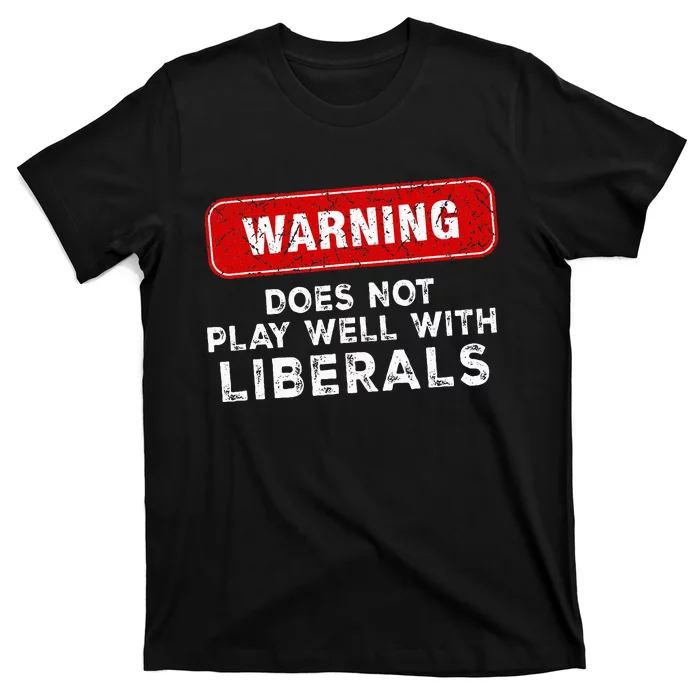 Anti Liberal Republican Does Not Play Well With Liberals T-Shirt