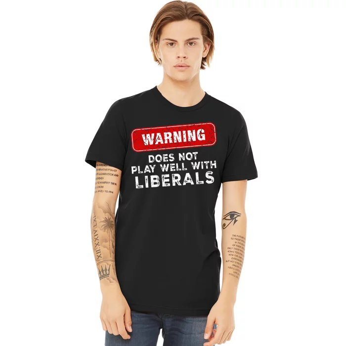 Anti Liberal Republican Does Not Play Well With Liberals Premium T-Shirt