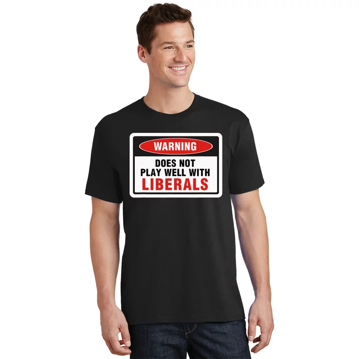 Anti Liberal Republican Does Not Play Well With Liberals T-Shirt