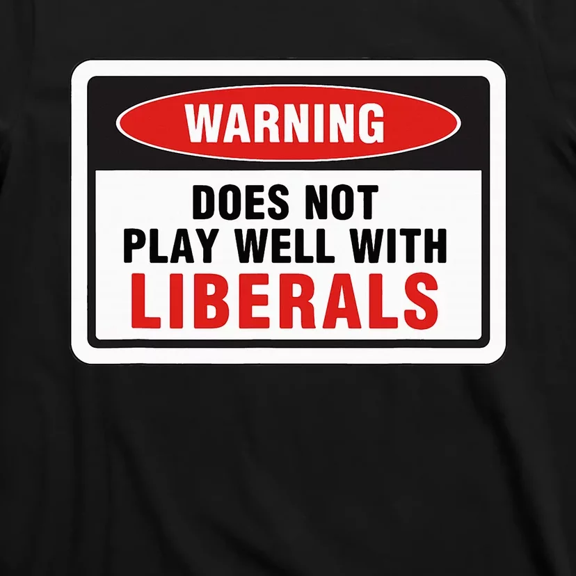 Anti Liberal Republican Does Not Play Well With Liberals T-Shirt