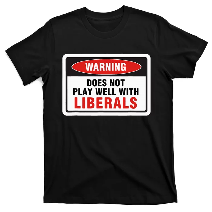 Anti Liberal Republican Does Not Play Well With Liberals T-Shirt