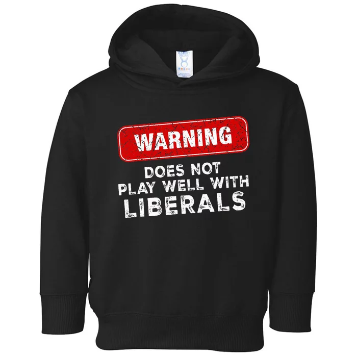 Anti Liberal Republican Does Not Play Well With Liberals Toddler Hoodie