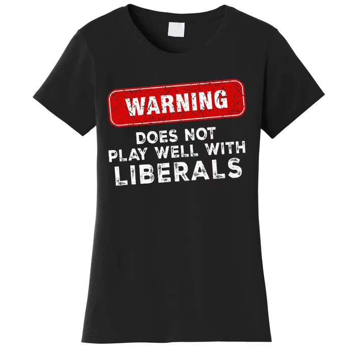 Anti Liberal Republican Does Not Play Well With Liberals Women's T-Shirt