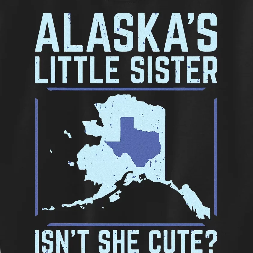 Alaskas Little Sister Isnt She Cute Texas Kids Sweatshirt