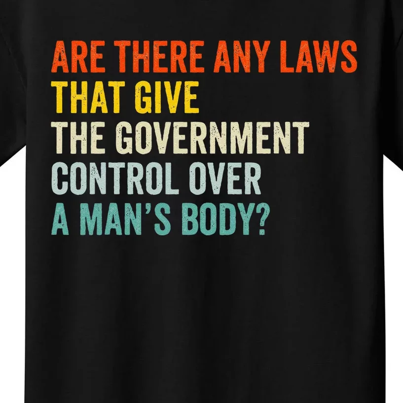 Any Laws That Give The Government Control Over A Man’S Body Kids T-Shirt