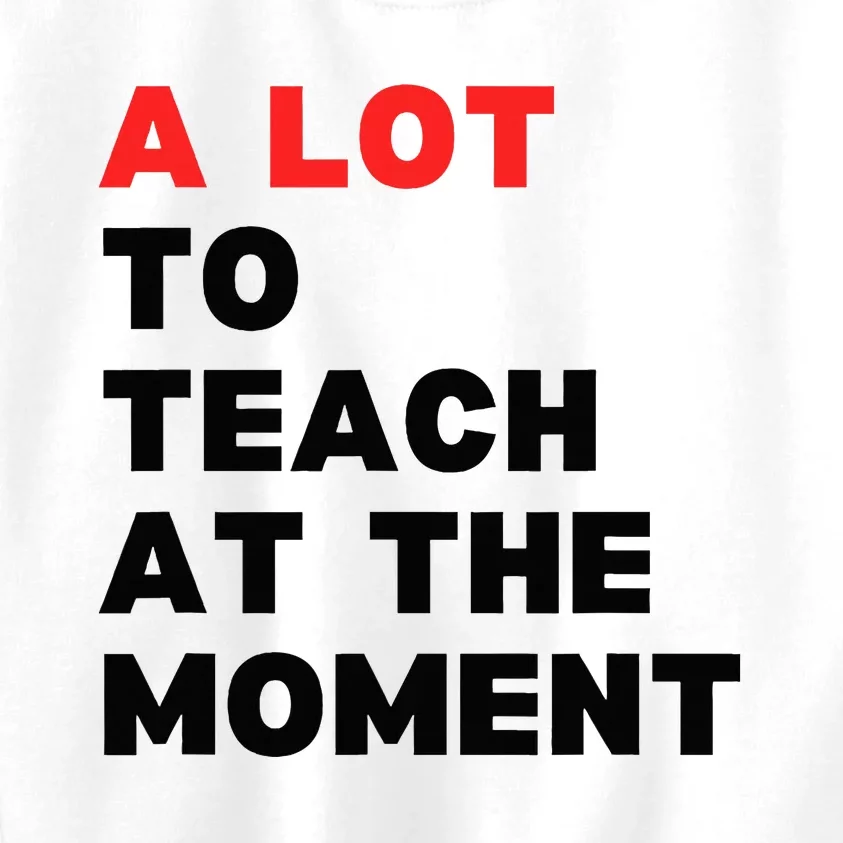 A Lot To Teach At The Moment Kids Sweatshirt