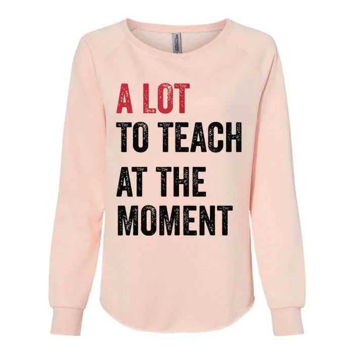 A Lot To Teach At The Moment Teacher Era Funny Gift Women Womens California Wash Sweatshirt