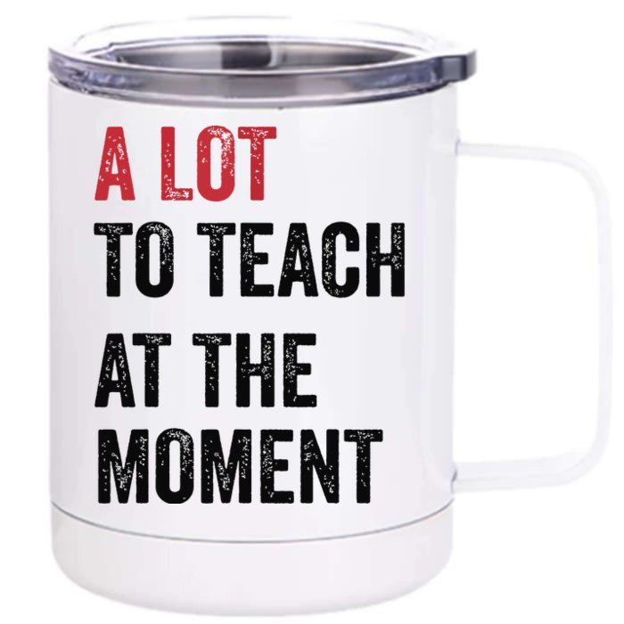 A Lot To Teach At The Moment Teacher Era Funny Gift Women Front & Back 12oz Stainless Steel Tumbler Cup