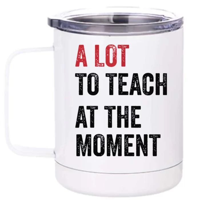 A Lot To Teach At The Moment Teacher Era Funny Gift Women Front & Back 12oz Stainless Steel Tumbler Cup