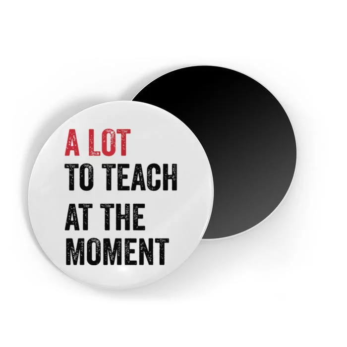 A Lot To Teach At The Moment Teacher Era Funny Gift Women Magnet