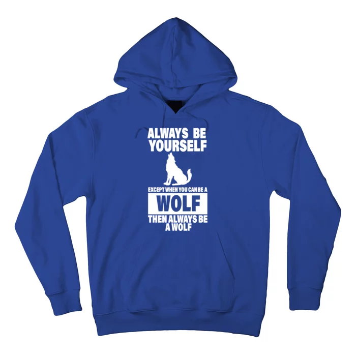 Always Be Yourself Excepts When You Can Be A Wolf Hoodie