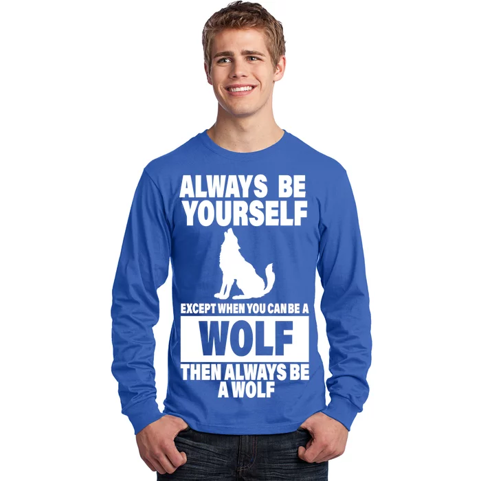 Always Be Yourself Excepts When You Can Be A Wolf Long Sleeve Shirt