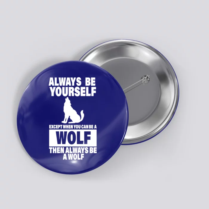 Always Be Yourself Excepts When You Can Be A Wolf Button