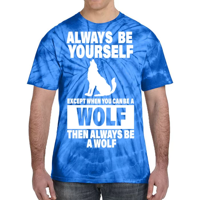 Always Be Yourself Excepts When You Can Be A Wolf Tie-Dye T-Shirt