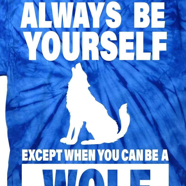 Always Be Yourself Excepts When You Can Be A Wolf Tie-Dye T-Shirt