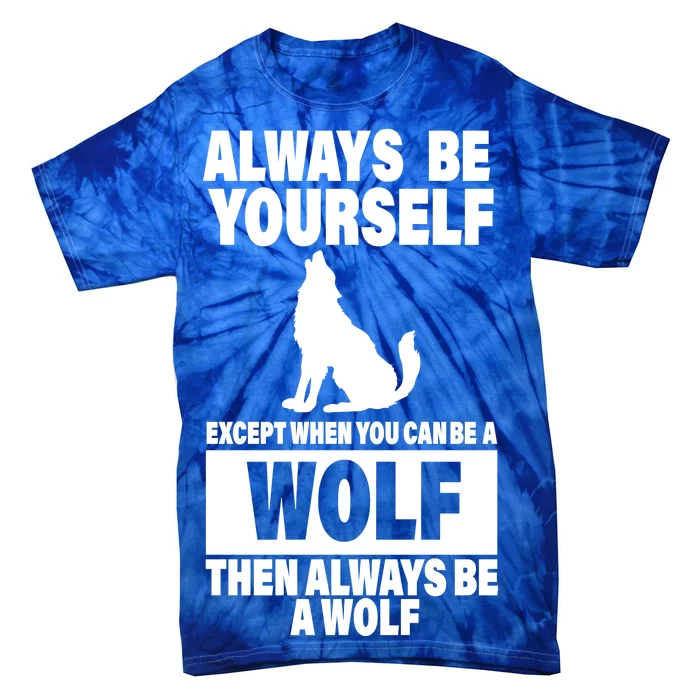 Always Be Yourself Excepts When You Can Be A Wolf Tie-Dye T-Shirt